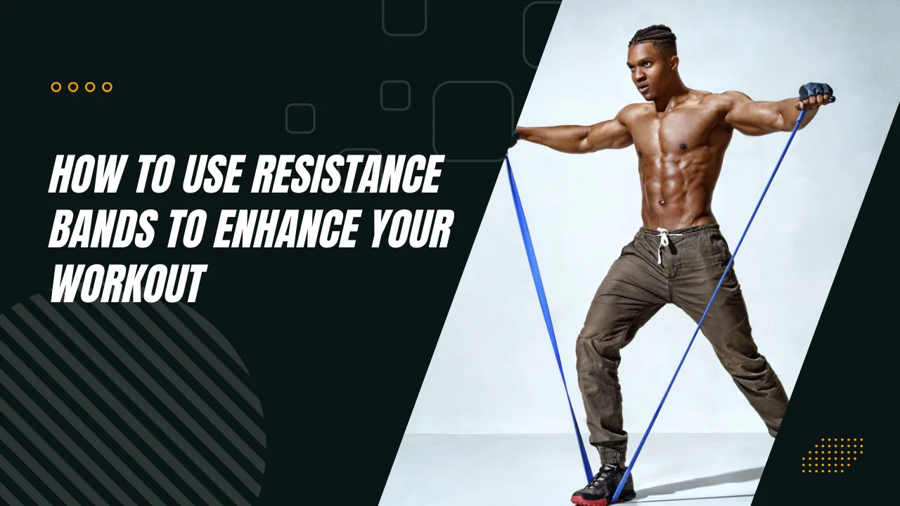 How to Use Resistance Bands to Enhance Your Workout