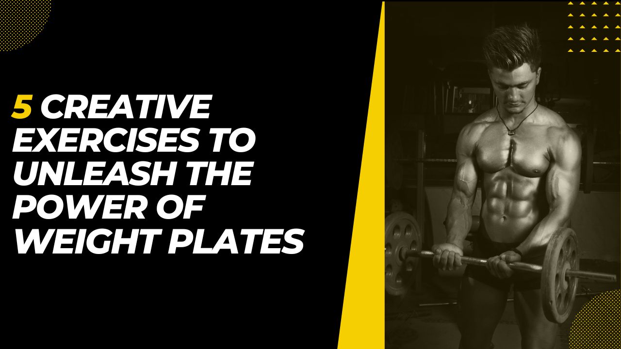5 Creative Exercises to Unleash the Power of Weight Plates