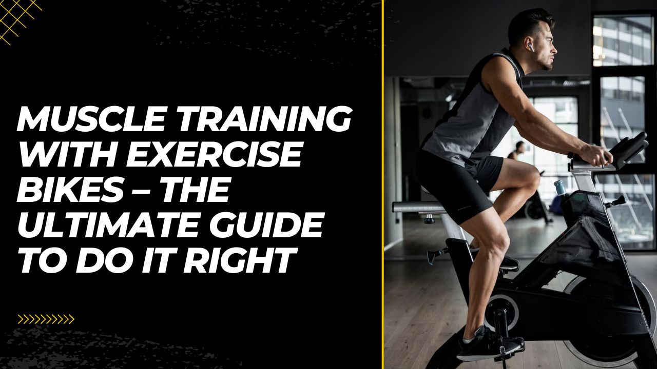 Muscle Training with Exercise Bikes – The Ultimate Guide to Do it Right