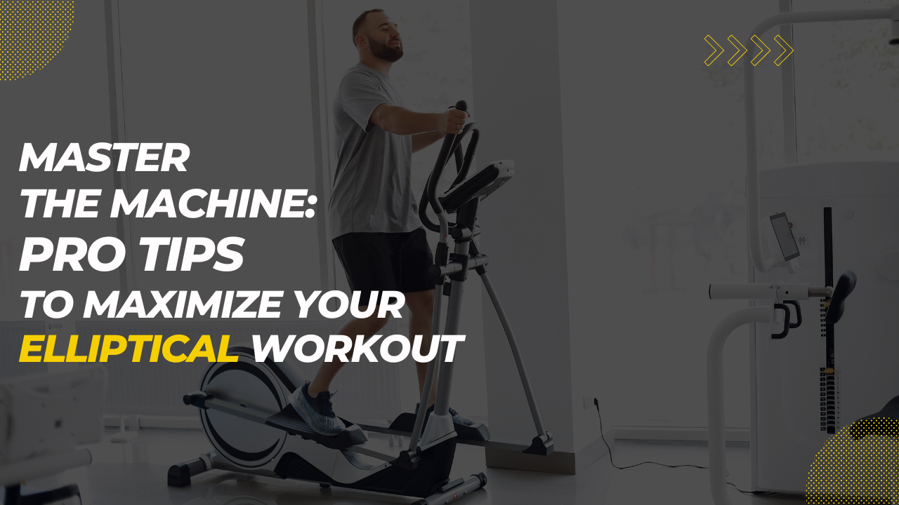 Master the Machine: Pro Tips to Maximize Your Elliptical Workout