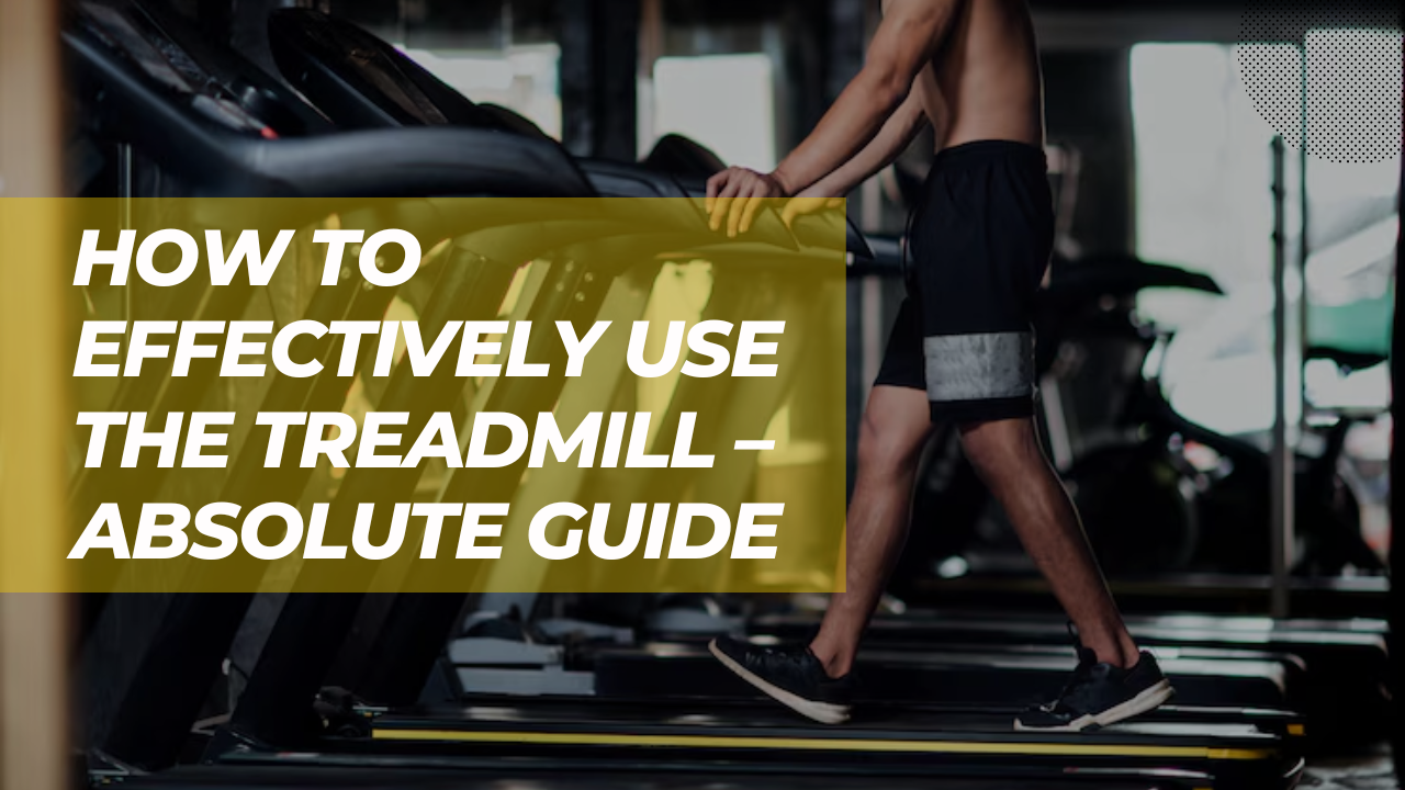 How to Effectively Use the Treadmill – Absolute Guide