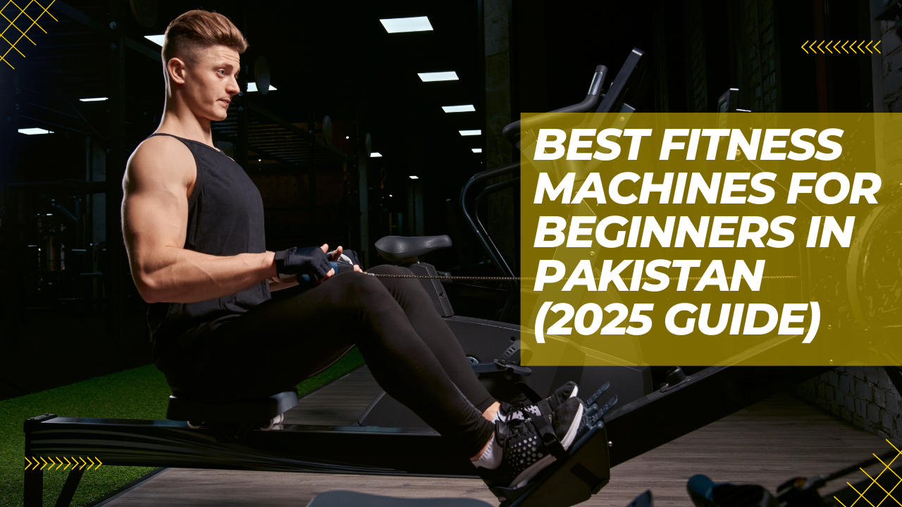 Best Fitness Machines for Beginners in Pakistan (2025 Guide)