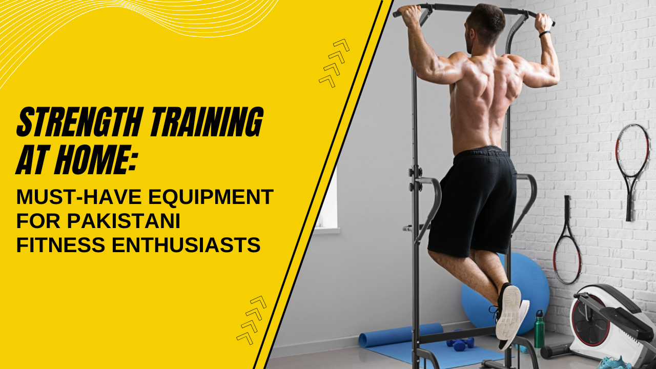 Strength Training at Home: Must-Have Equipment for Pakistani Fitness Enthusiasts