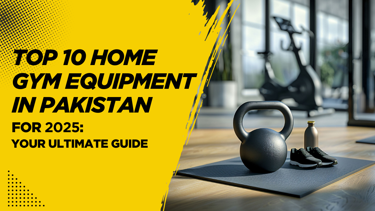 Top 10 Home Gym Equipment in Pakistan for 2025: Your Ultimate Guide