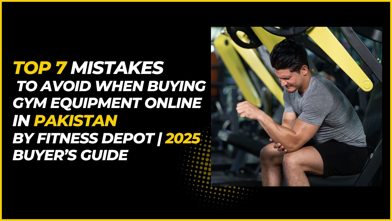 Top 7 Mistakes to Avoid When Buying Gym Equipment Online in PakistanBy Fitness Depot | 2025 Buyer’s Guide